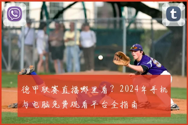 德甲联赛直播哪里看？2024年手机与电脑免费观看平台全指南